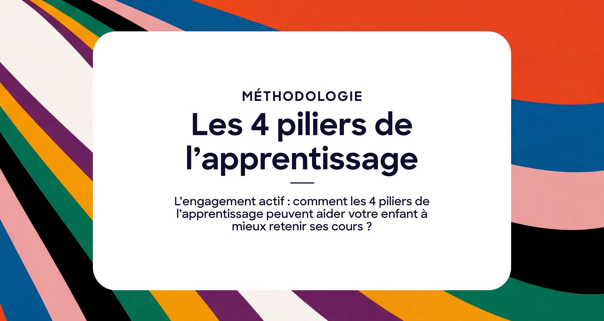 L&rsquo;engagement actif : comment les 4 piliers de l&rsquo;apprentissage peuvent aider votre enfant à mieux retenir ses cours