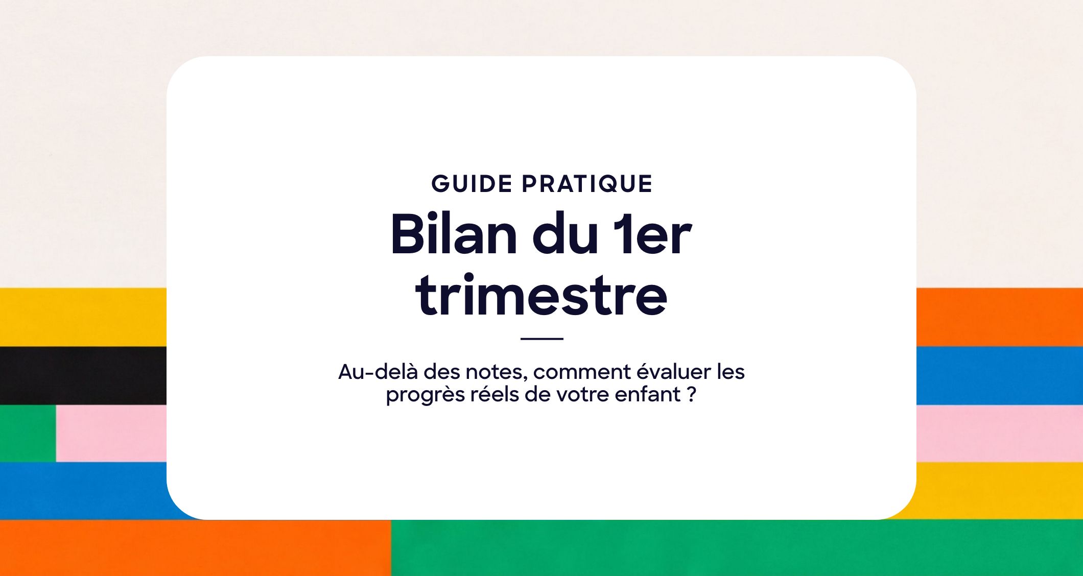 Bilan du 1er trimestre : au-delà des notes, comment évaluer les progrès réels de votre enfant ?