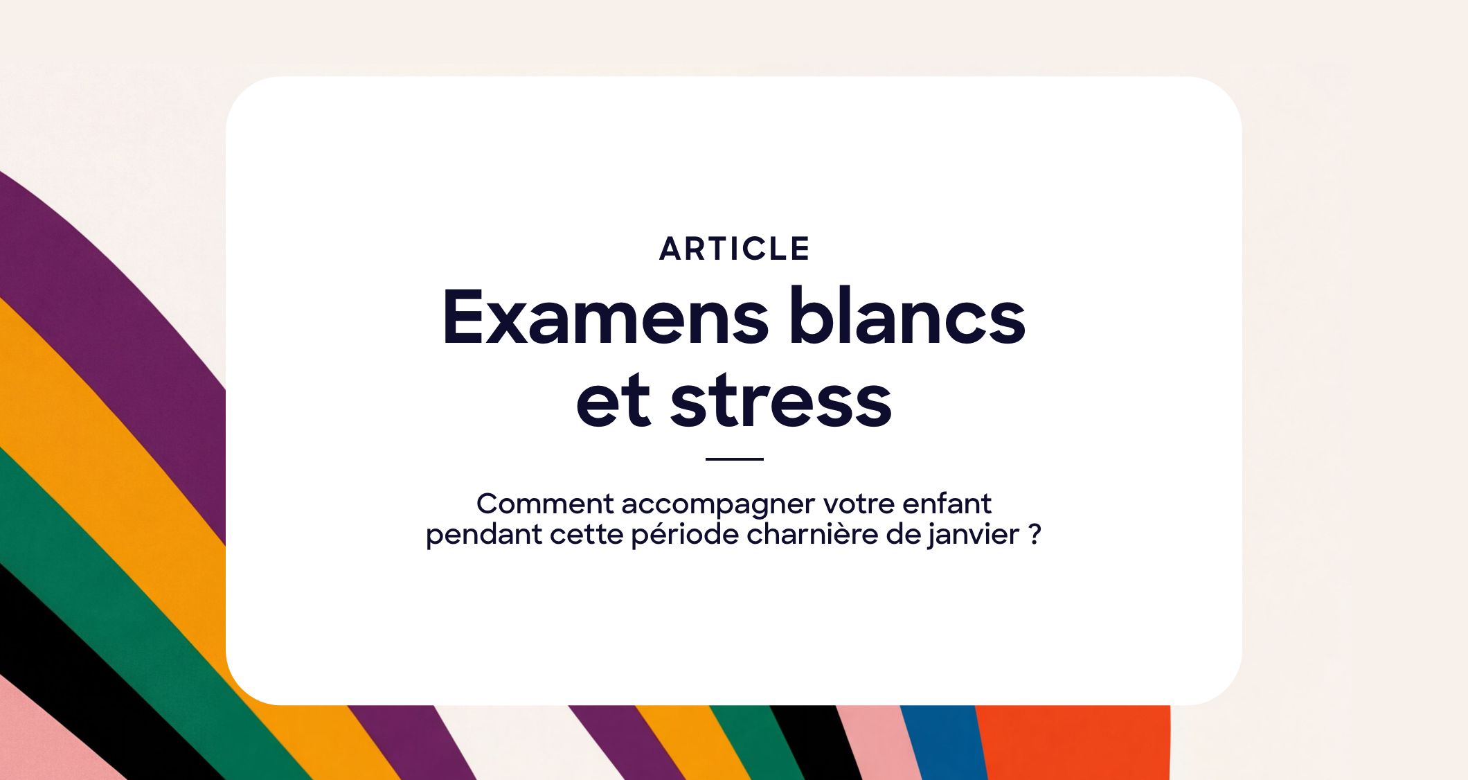 Examens blancs et stress : comment accompagner votre enfant pendant cette période charnière de janvier